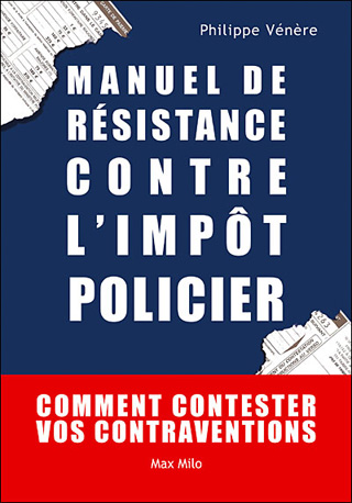 Philippe Vénère : Manuel de résistance contre l'impôt policier - comment contester vos contraventions
